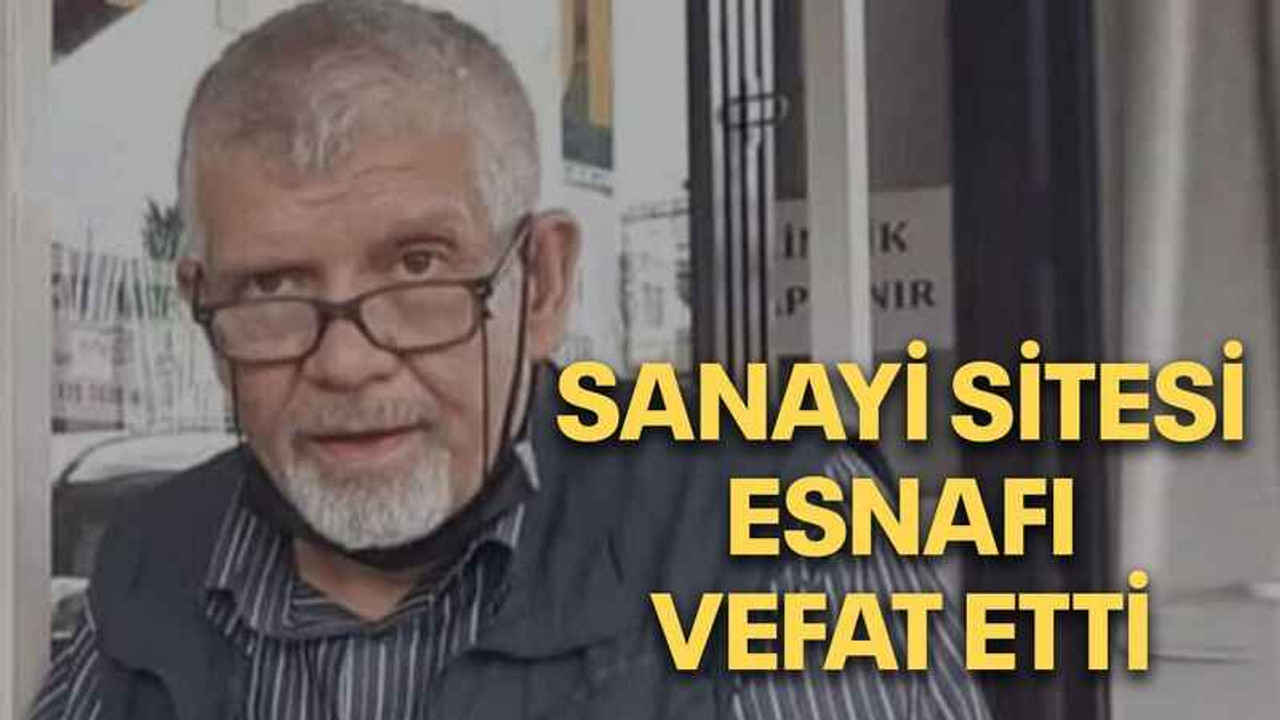 Sanayi Sitesi esnafı vefat etti
